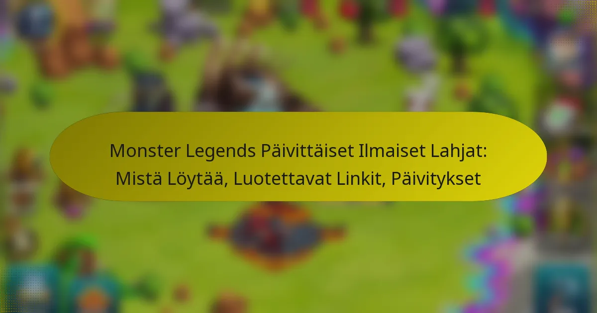 Monster Legends Päivittäiset Ilmaiset Lahjat: Mistä Löytää, Luotettavat Linkit, Päivitykset