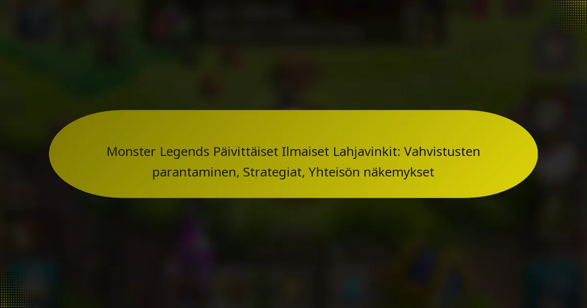 Monster Legends Päivittäiset Ilmaiset Lahjavinkit: Vahvistusten parantaminen, Strategiat, Yhteisön näkemykset