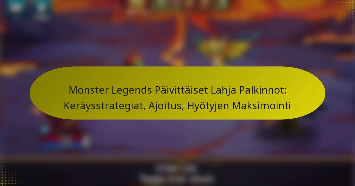 Monster Legends Päivittäiset Lahja Palkinnot: Keräysstrategiat, Ajoitus, Hyötyjen Maksimointi