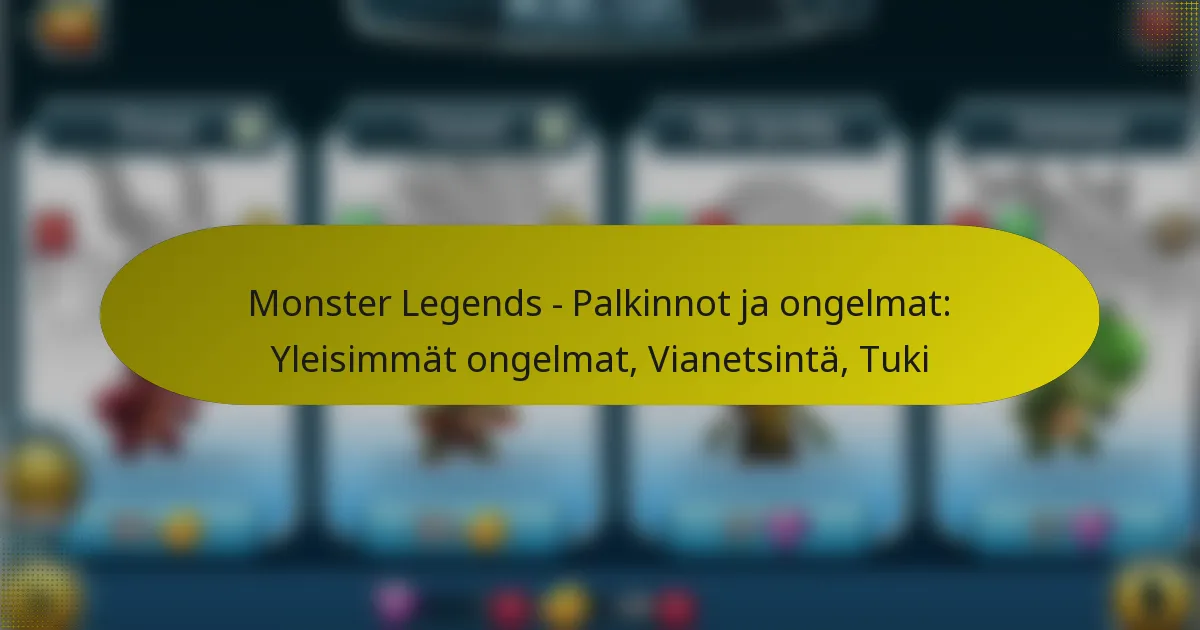 Monster Legends – Palkinnot ja ongelmat: Yleisimmät ongelmat, Vianetsintä, Tuki