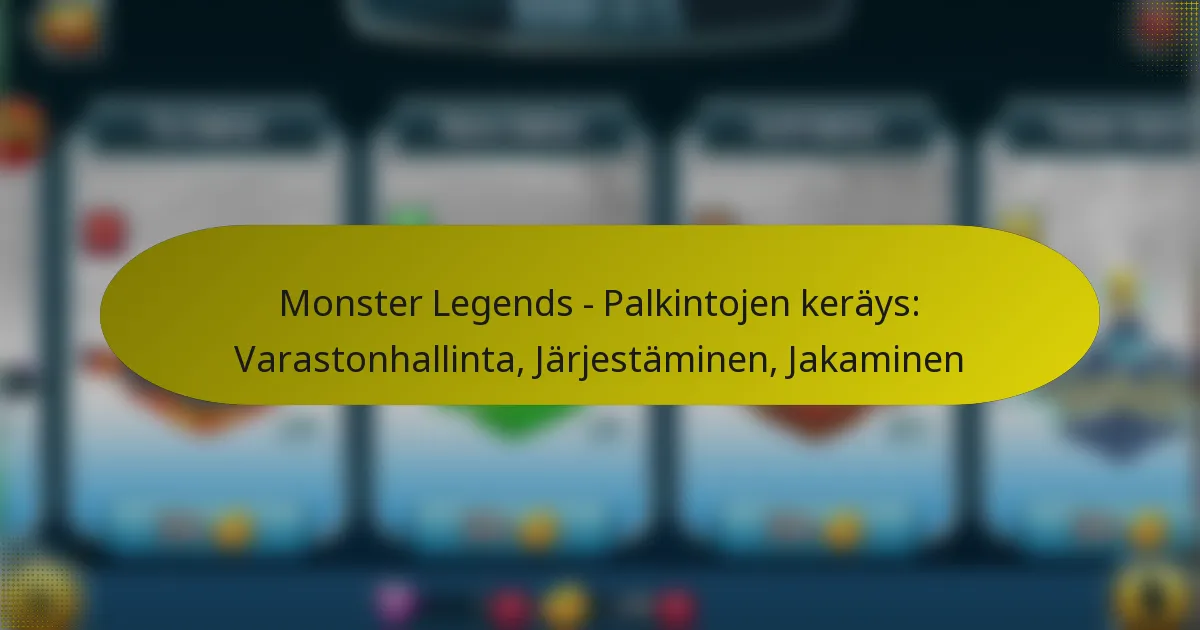 Monster Legends – Palkintojen keräys: Varastonhallinta, Järjestäminen, Jakaminen