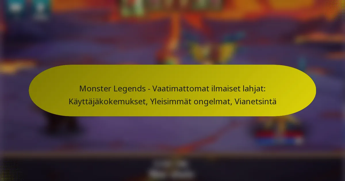 Monster Legends – Vaatimattomat ilmaiset lahjat: Käyttäjäkokemukset, Yleisimmät ongelmat, Vianetsintä