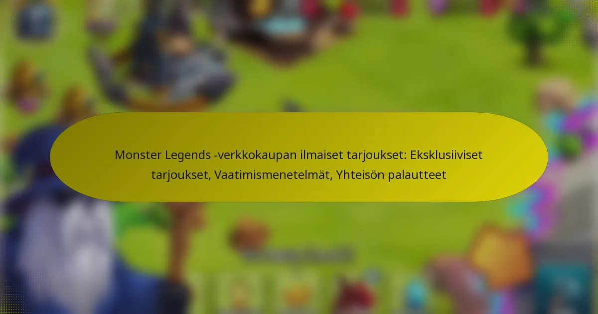 Monster Legends -verkkokaupan ilmaiset tarjoukset: Eksklusiiviset tarjoukset, Vaatimismenetelmät, Yhteisön palautteet