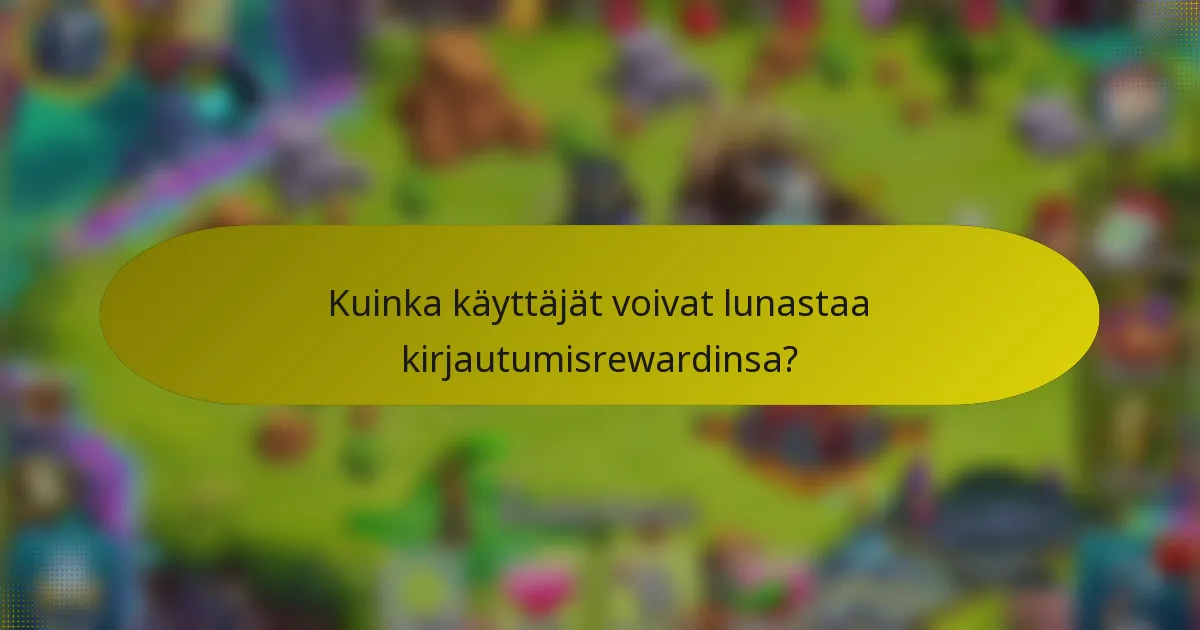 Kuinka käyttäjät voivat lunastaa kirjautumisrewardinsa?