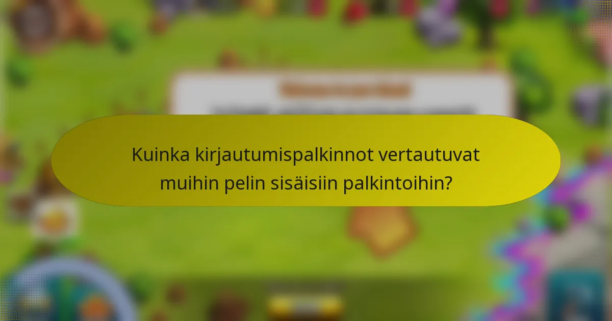 Kuinka kirjautumispalkinnot vertautuvat muihin pelin sisäisiin palkintoihin?