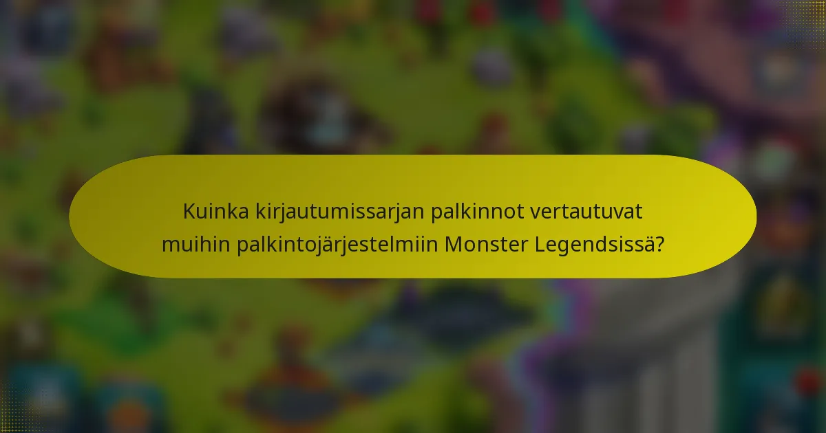 Kuinka kirjautumissarjan palkinnot vertautuvat muihin palkintojärjestelmiin Monster Legendsissä?