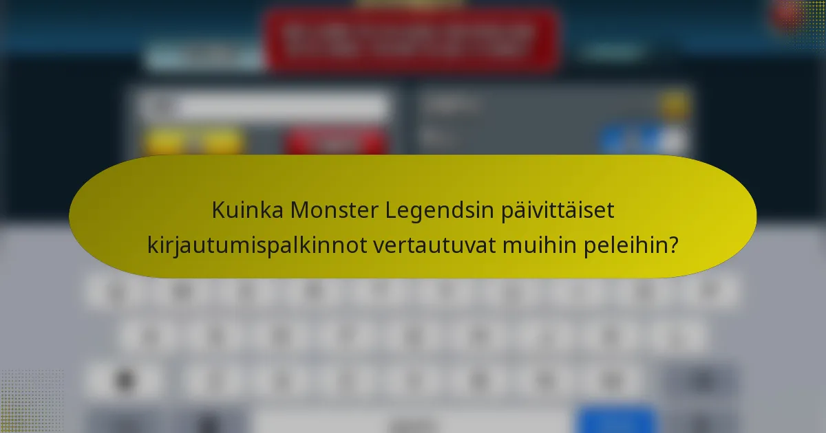 Kuinka Monster Legendsin päivittäiset kirjautumispalkinnot vertautuvat muihin peleihin?