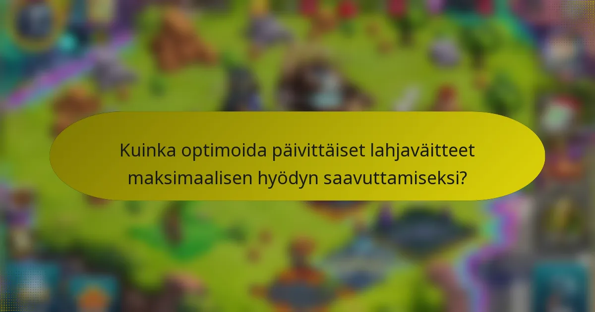 Kuinka optimoida päivittäiset lahjaväitteet maksimaalisen hyödyn saavuttamiseksi?