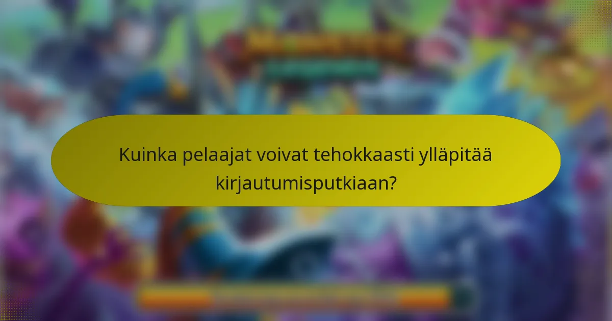 Kuinka pelaajat voivat tehokkaasti ylläpitää kirjautumisputkiaan?