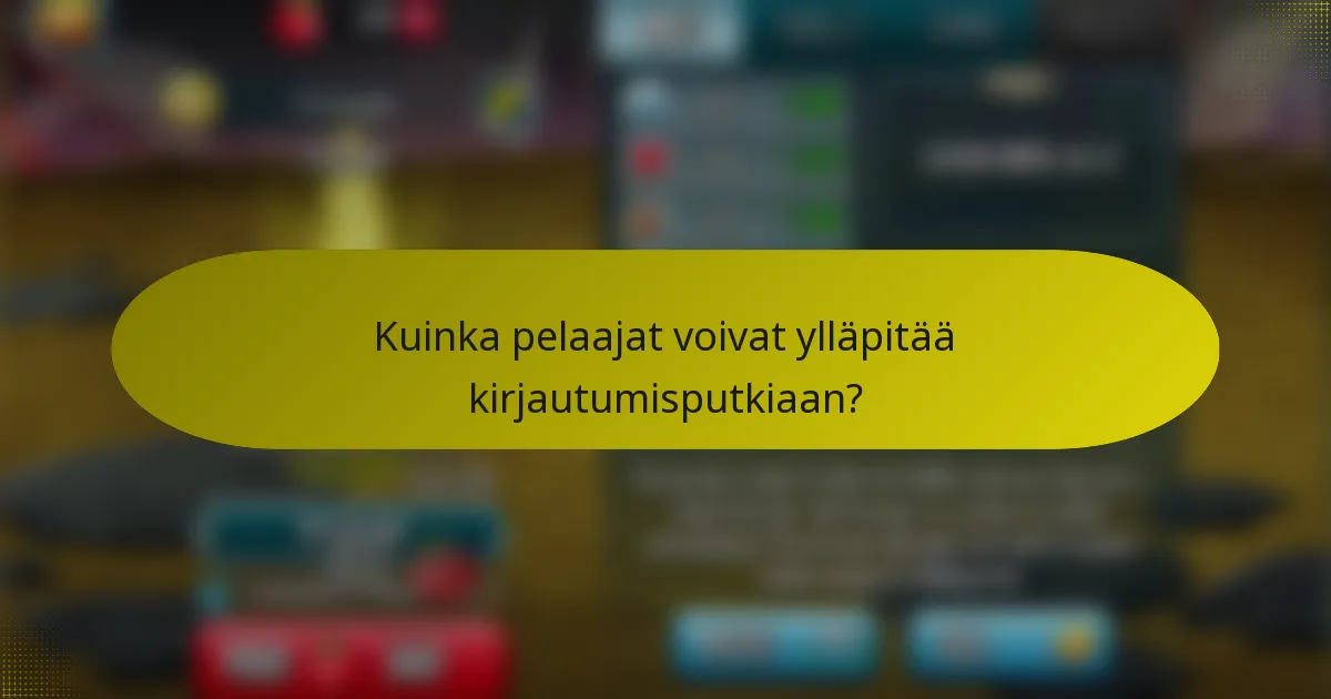 Kuinka pelaajat voivat ylläpitää kirjautumisputkiaan?