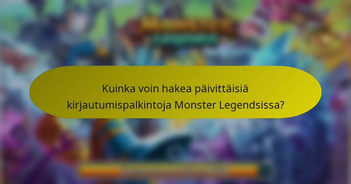 Kuinka voin hakea päivittäisiä kirjautumispalkintoja Monster Legendsissa?