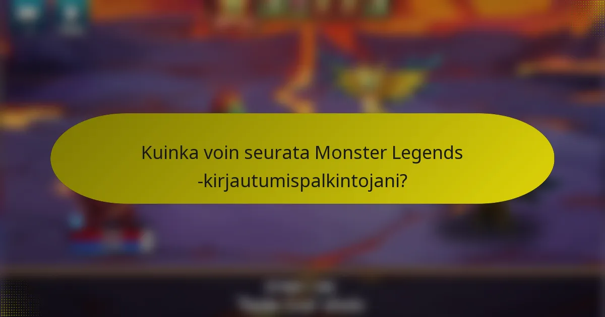 Kuinka voin seurata Monster Legends -kirjautumispalkintojani?