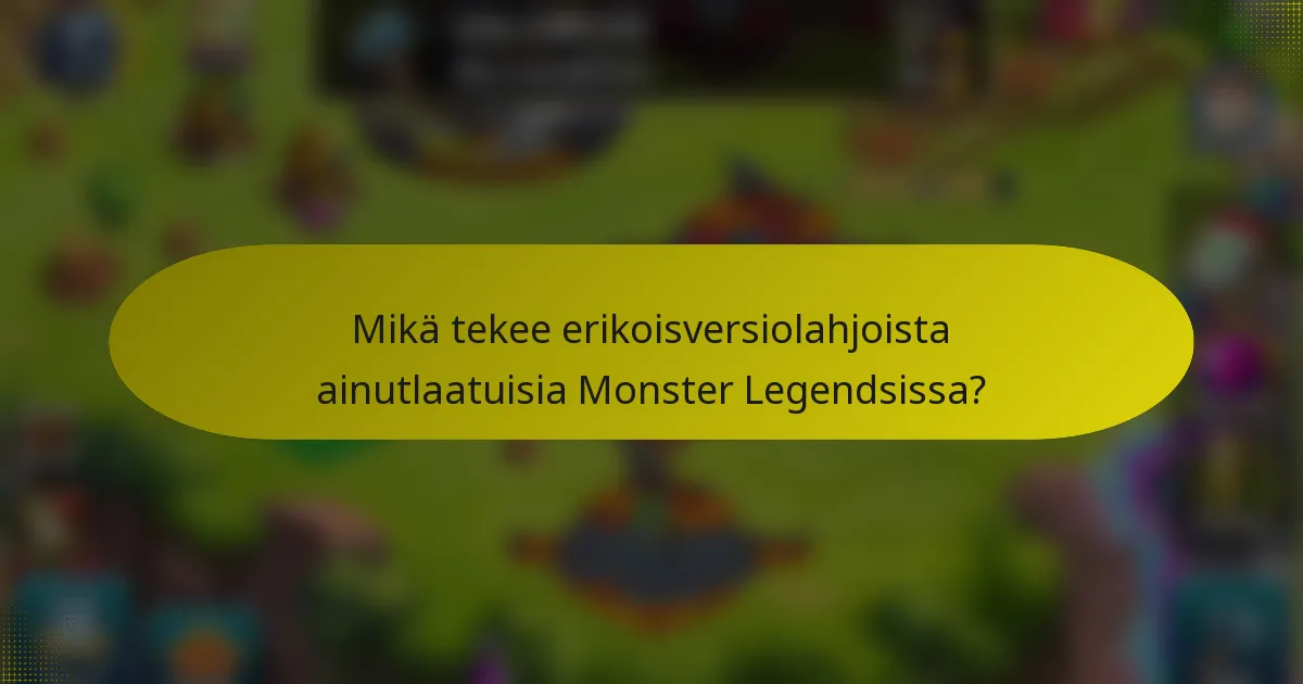 Mikä tekee erikoisversiolahjoista ainutlaatuisia Monster Legendsissa?