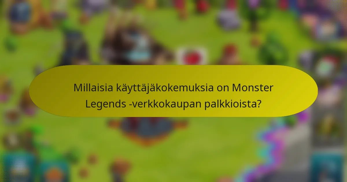 Millaisia käyttäjäkokemuksia on Monster Legends -verkkokaupan palkkioista?