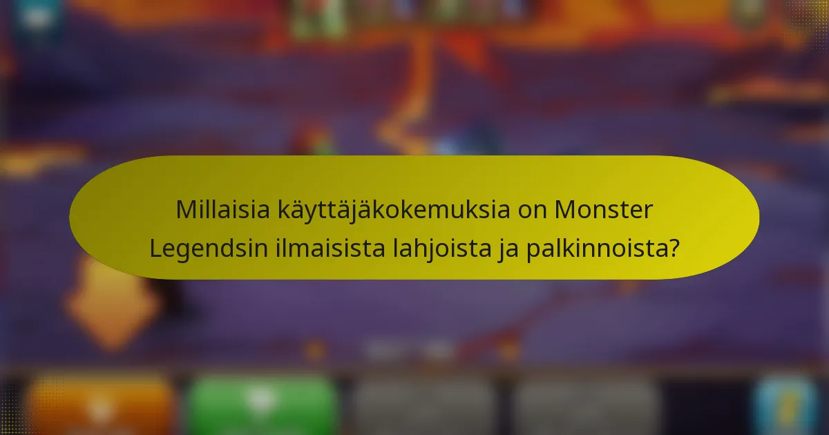 Millaisia käyttäjäkokemuksia on Monster Legendsin ilmaisista lahjoista ja palkinnoista?