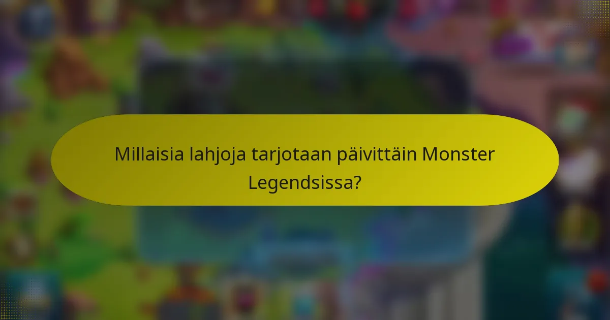 Millaisia lahjoja tarjotaan päivittäin Monster Legendsissa?