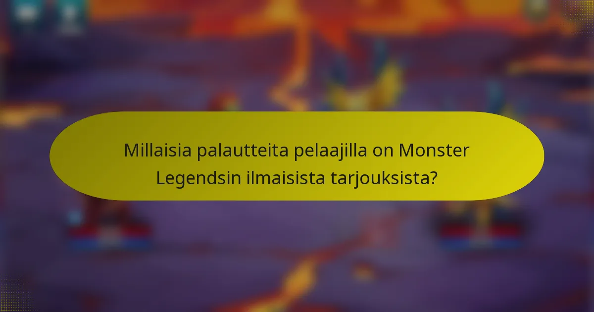 Millaisia palautteita pelaajilla on Monster Legendsin ilmaisista tarjouksista?