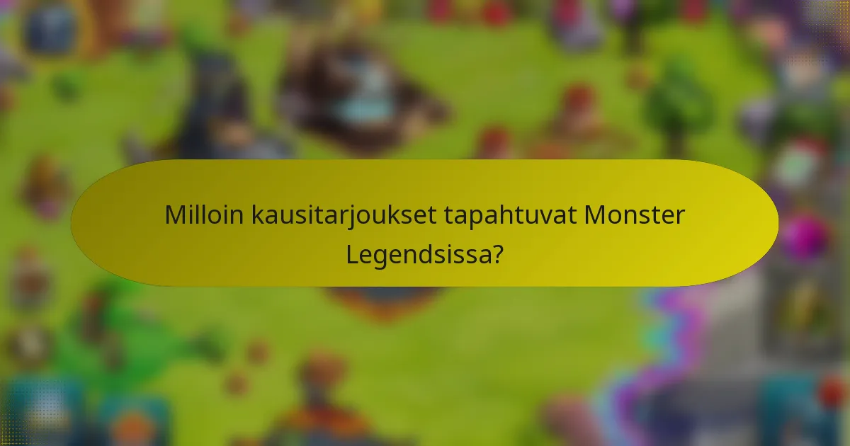 Milloin kausitarjoukset tapahtuvat Monster Legendsissa?