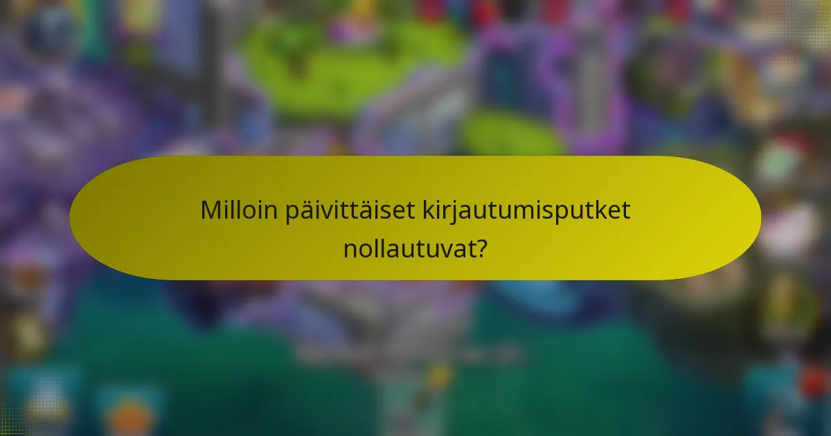 Milloin päivittäiset kirjautumisputket nollautuvat?