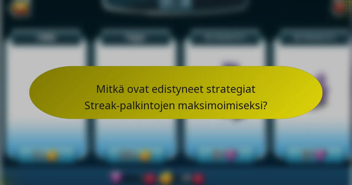 Mitkä ovat edistyneet strategiat Streak-palkintojen maksimoimiseksi?