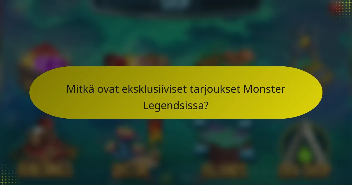 Mitkä ovat eksklusiiviset tarjoukset Monster Legendsissa?