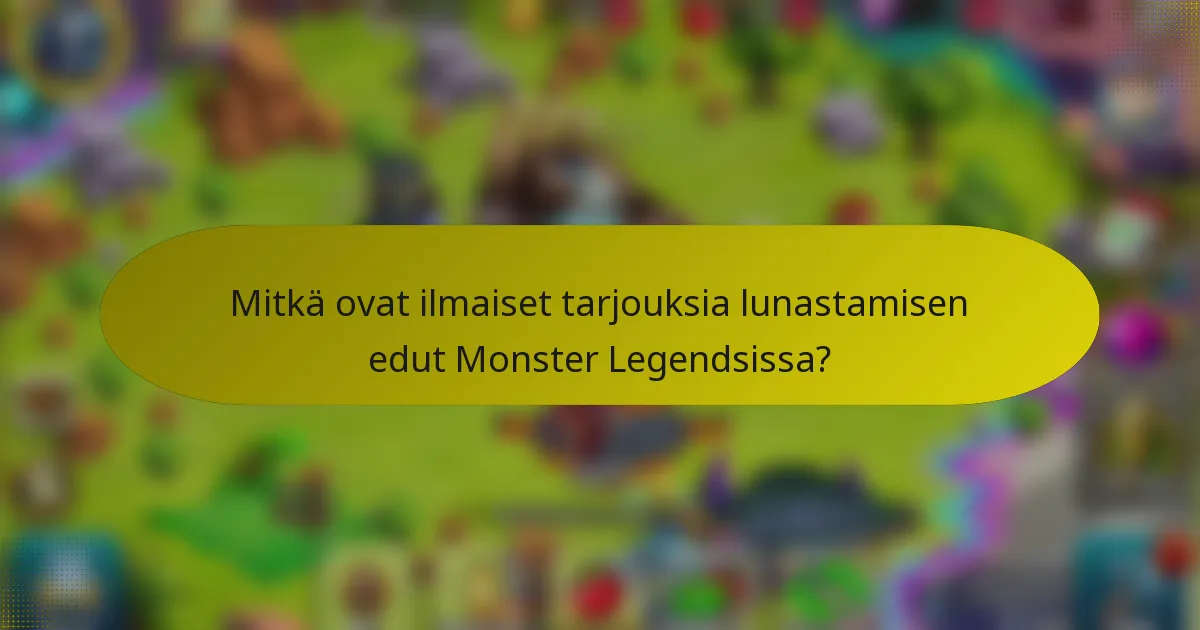 Mitkä ovat ilmaiset tarjouksia lunastamisen edut Monster Legendsissa?