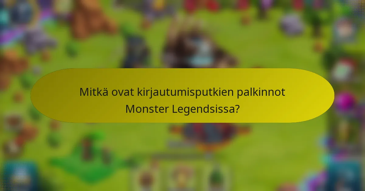 Mitkä ovat kirjautumisputkien palkinnot Monster Legendsissa?