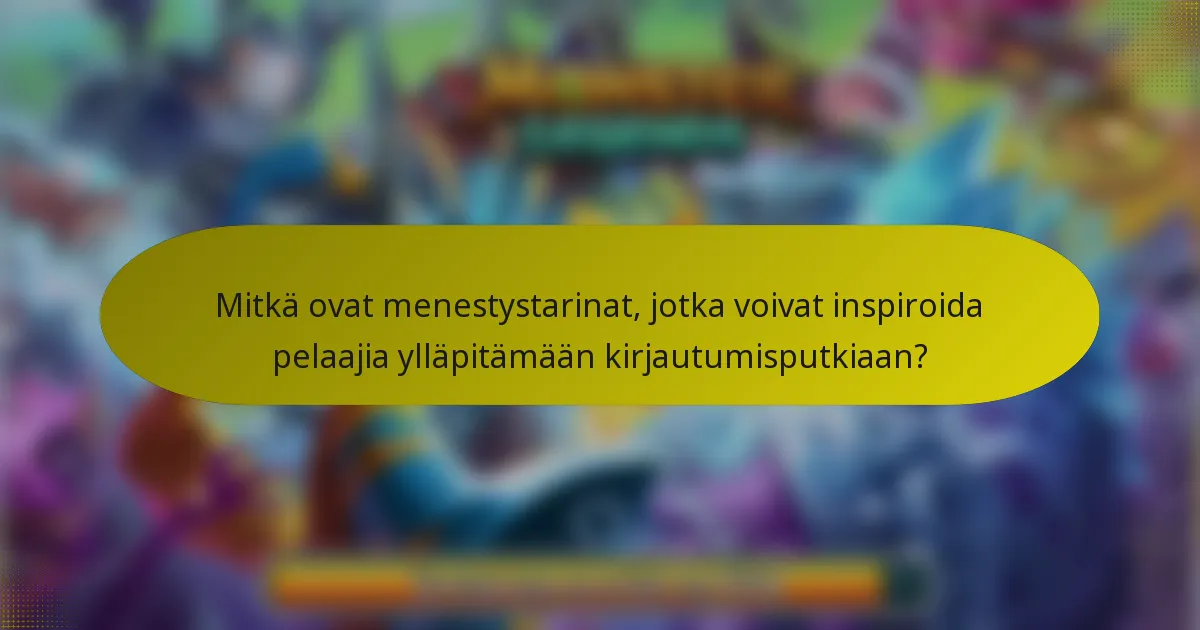 Mitkä ovat menestystarinat, jotka voivat inspiroida pelaajia ylläpitämään kirjautumisputkiaan?