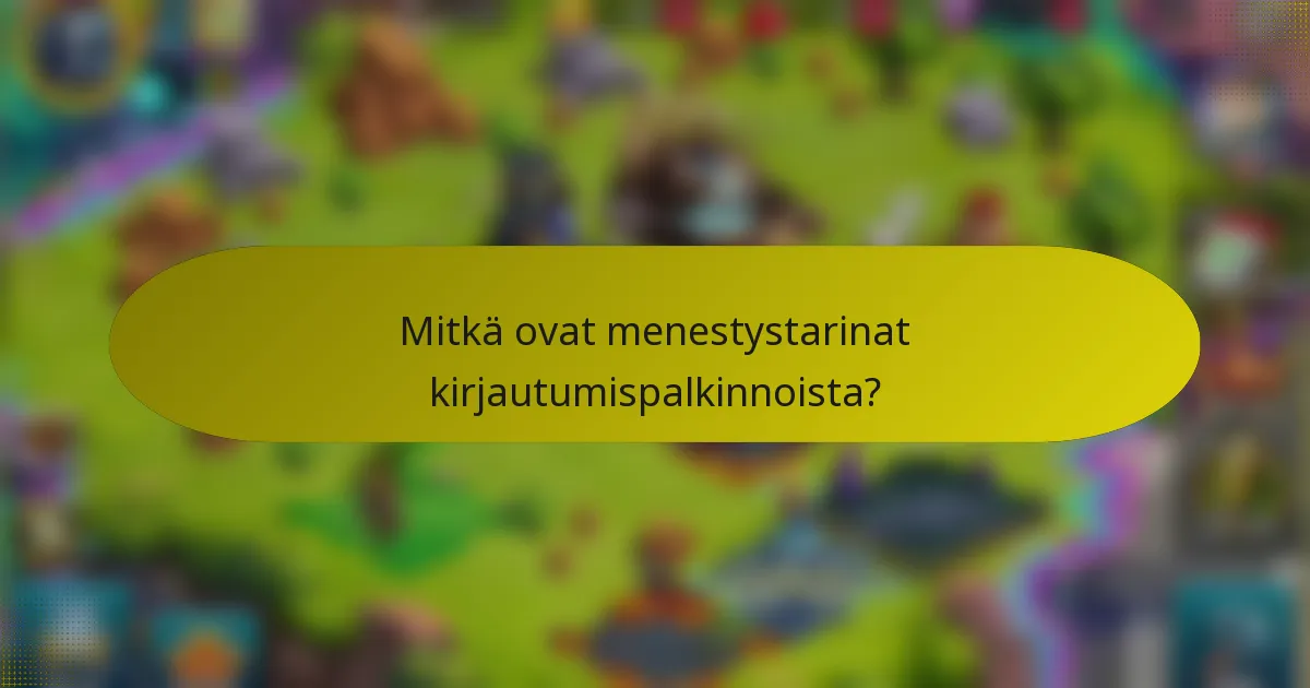 Mitkä ovat menestystarinat kirjautumispalkinnoista?