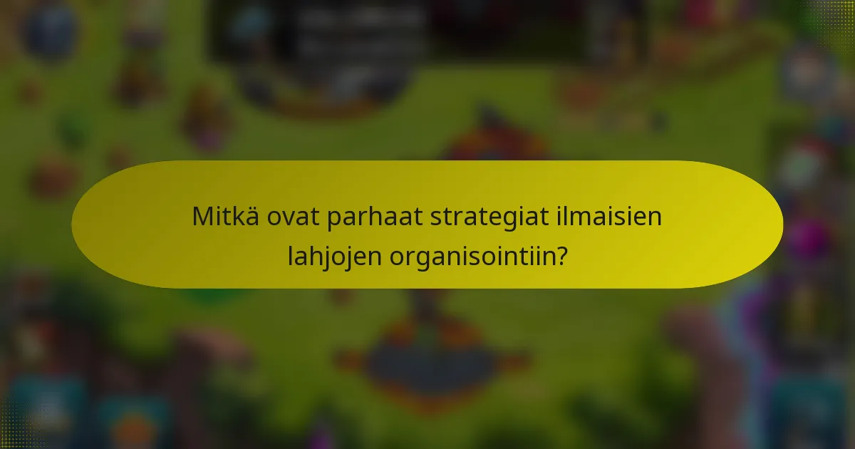 Mitkä ovat parhaat strategiat ilmaisien lahjojen organisointiin?