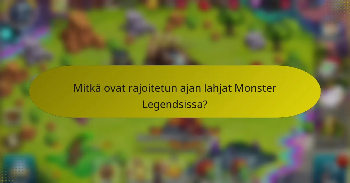 Mitkä ovat rajoitetun ajan lahjat Monster Legendsissa?