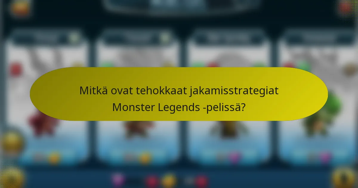 Mitkä ovat tehokkaat jakamisstrategiat Monster Legends -pelissä?