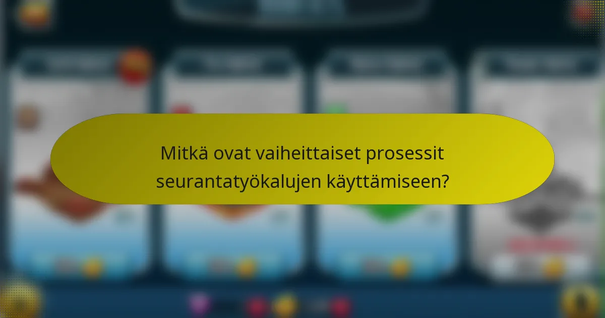 Mitkä ovat vaiheittaiset prosessit seurantatyökalujen käyttämiseen?
