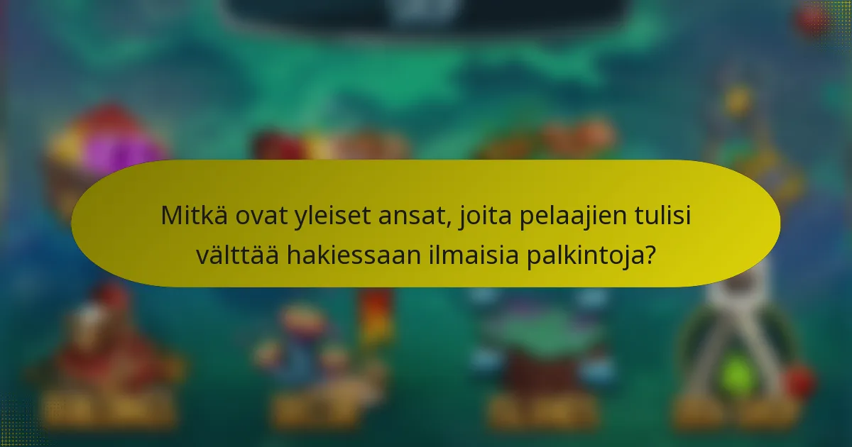 Mitkä ovat yleiset ansat, joita pelaajien tulisi välttää hakiessaan ilmaisia palkintoja?