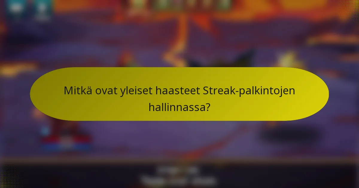 Mitkä ovat yleiset haasteet Streak-palkintojen hallinnassa?