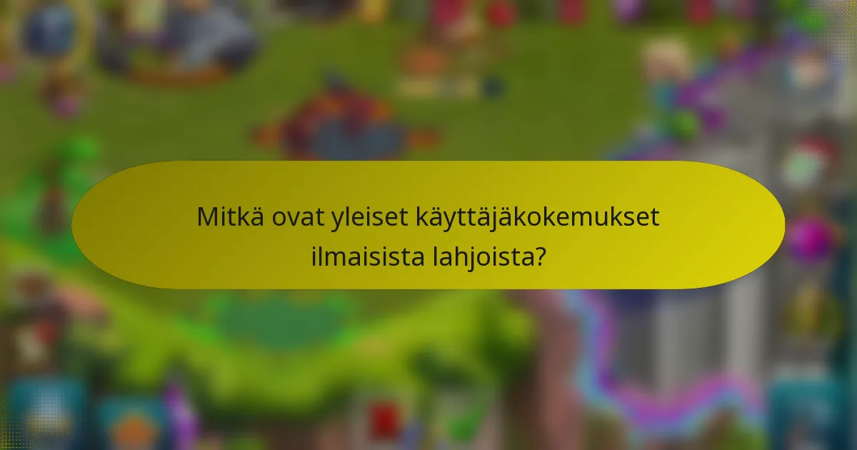 Mitkä ovat yleiset käyttäjäkokemukset ilmaisista lahjoista?