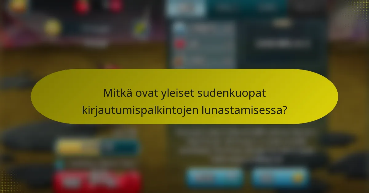Mitkä ovat yleiset sudenkuopat kirjautumispalkintojen lunastamisessa?