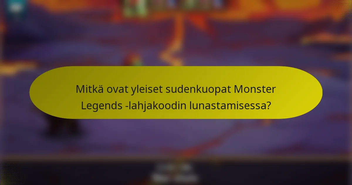 Mitkä ovat yleiset sudenkuopat Monster Legends -lahjakoodin lunastamisessa?