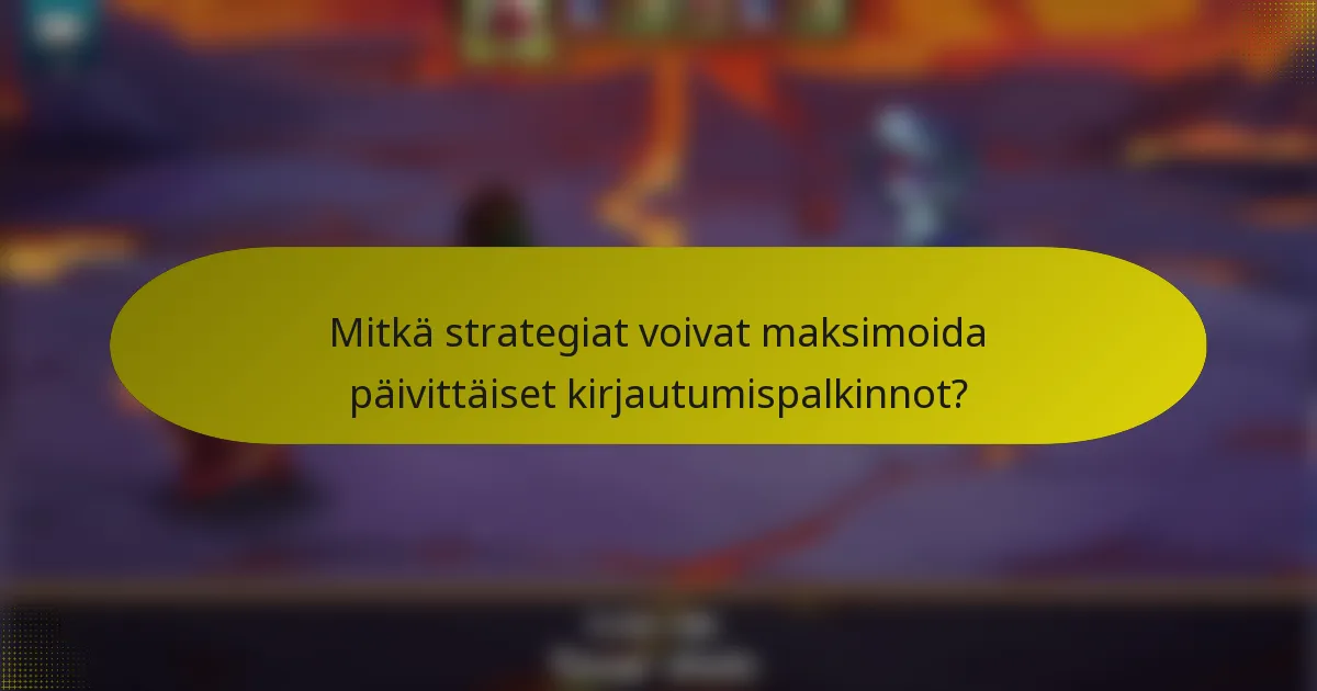 Mitkä strategiat voivat maksimoida päivittäiset kirjautumispalkinnot?