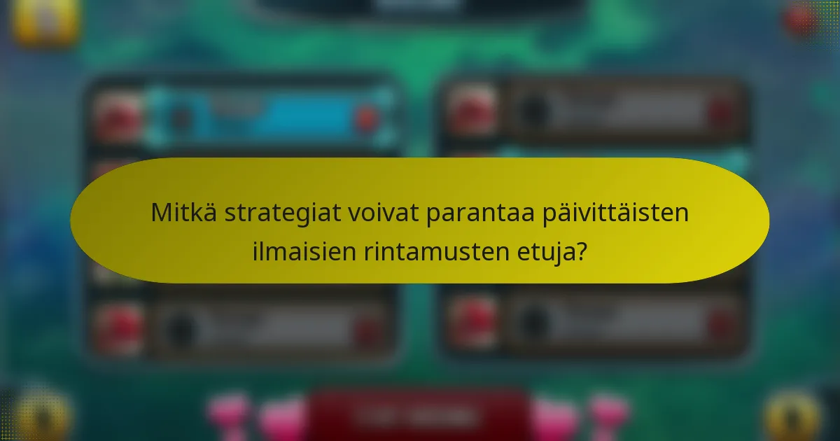 Mitkä strategiat voivat parantaa päivittäisten ilmaisien rintamusten etuja?