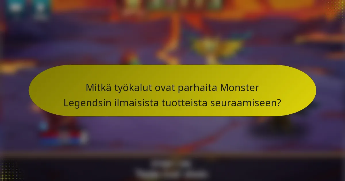 Mitkä työkalut ovat parhaita Monster Legendsin ilmaisista tuotteista seuraamiseen?
